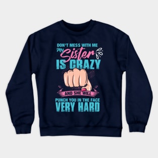 Don't mess with me, My Sister is Crazy and She Will Punch you in the Face Very Hard Crewneck Sweatshirt